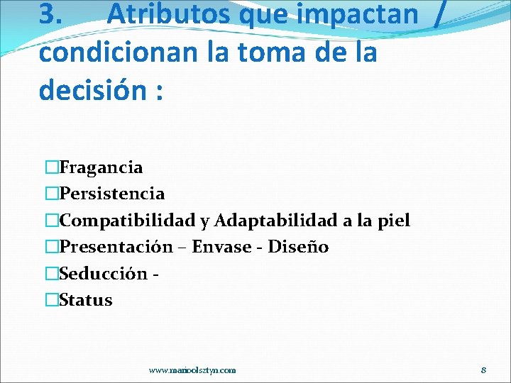 3. Atributos que impactan / condicionan la toma de la decisión : �Fragancia �Persistencia