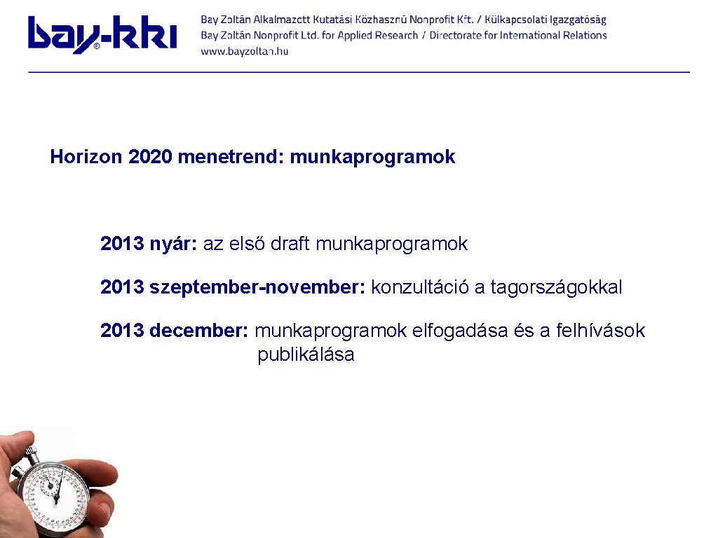 Horizon 2020 menetrend: munkaprogramok 2013 nyár: az első draft munkaprogramok 2013 szeptember-november: konzultáció a