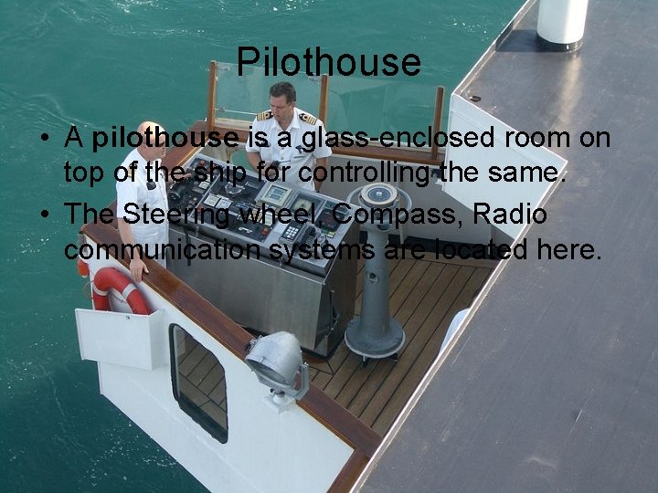 Pilothouse • A pilothouse is a glass-enclosed room on top of the ship for