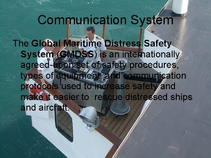 Communication System The Global Maritime Distress Safety System (GMDSS) is an internationally agreed-upon set