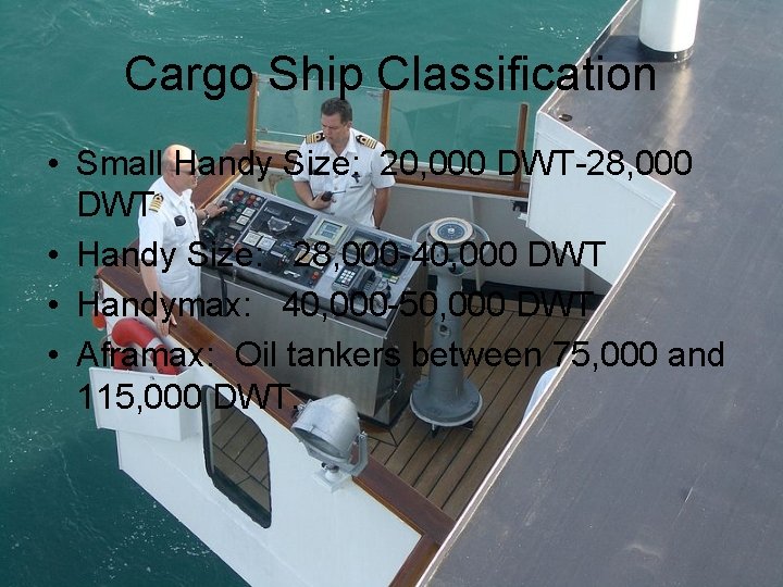 Cargo Ship Classification • Small Handy Size: 20, 000 DWT-28, 000 DWT • Handy