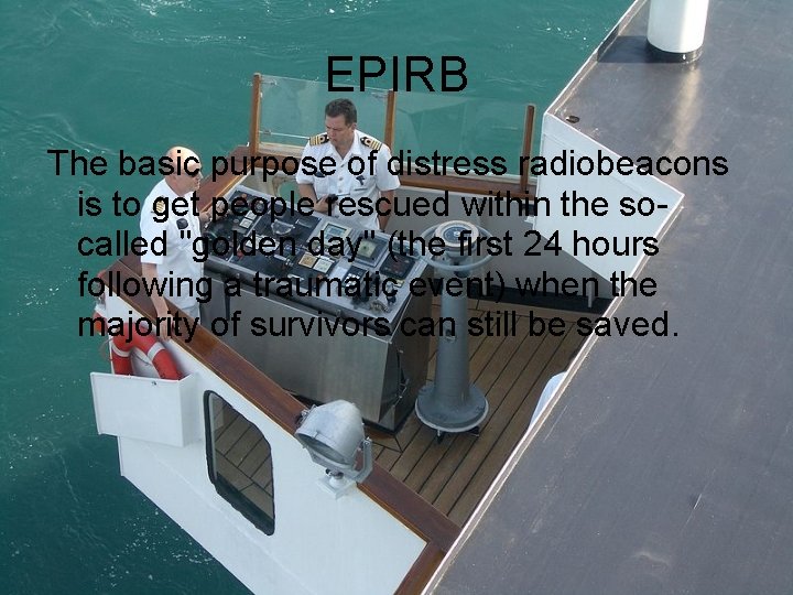 EPIRB The basic purpose of distress radiobeacons is to get people rescued within the