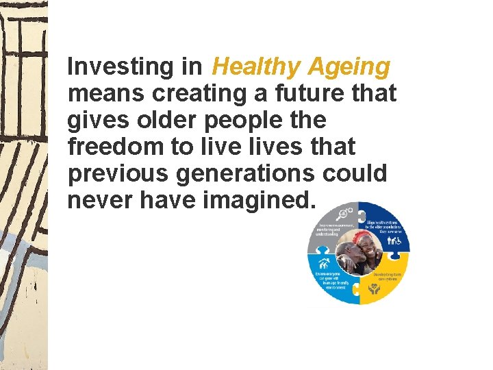 Investing in Healthy Ageing means creating a future that gives older people the freedom