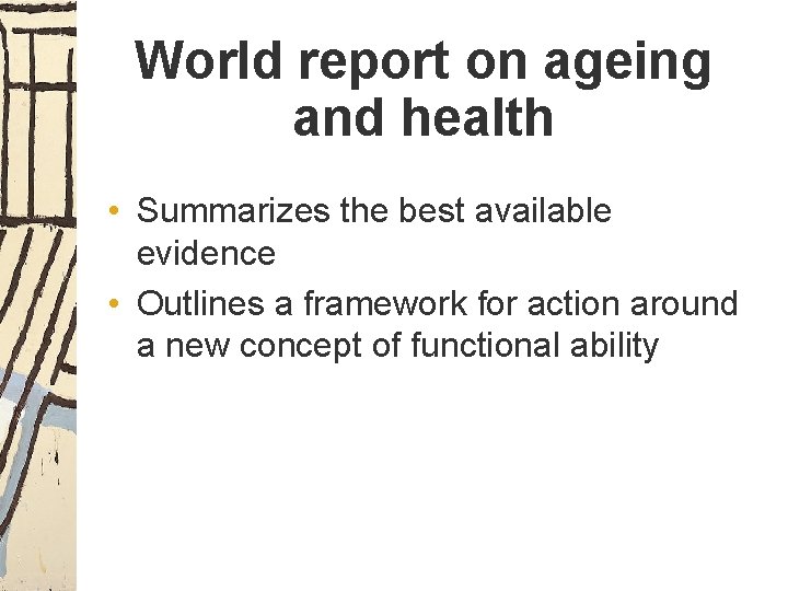 World report on ageing and health • Summarizes the best available evidence • Outlines