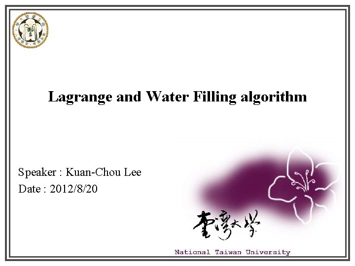 Lagrange and Water Filling algorithm Speaker : Kuan-Chou Lee Date : 2012/8/20 