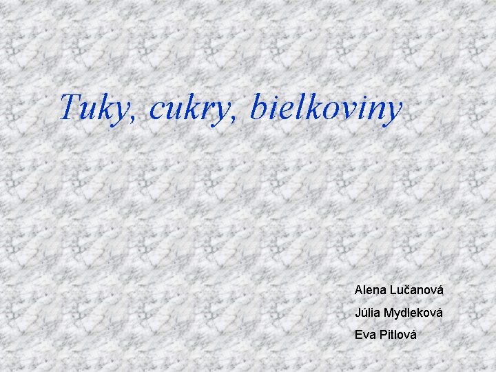 Tuky, cukry, bielkoviny Alena Lučanová Júlia Mydleková Eva Pitlová 