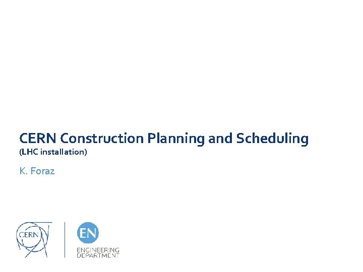 CERN Construction Planning and Scheduling (LHC installation) K. Foraz 