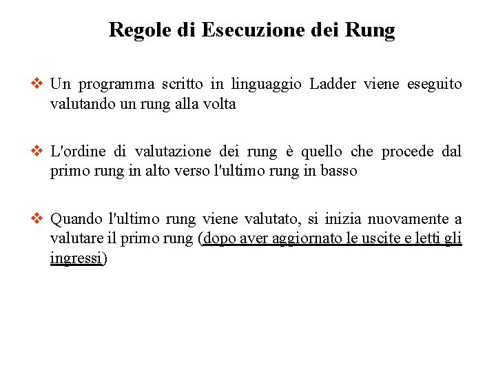 Regole di Esecuzione dei Rung v Un programma scritto in linguaggio Ladder viene eseguito Regole di Esecuzione dei Rung v Un programma scritto in linguaggio Ladder viene eseguito