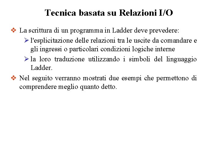 Tecnica basata su Relazioni I/O v La scrittura di un programma in Ladder deve Tecnica basata su Relazioni I/O v La scrittura di un programma in Ladder deve