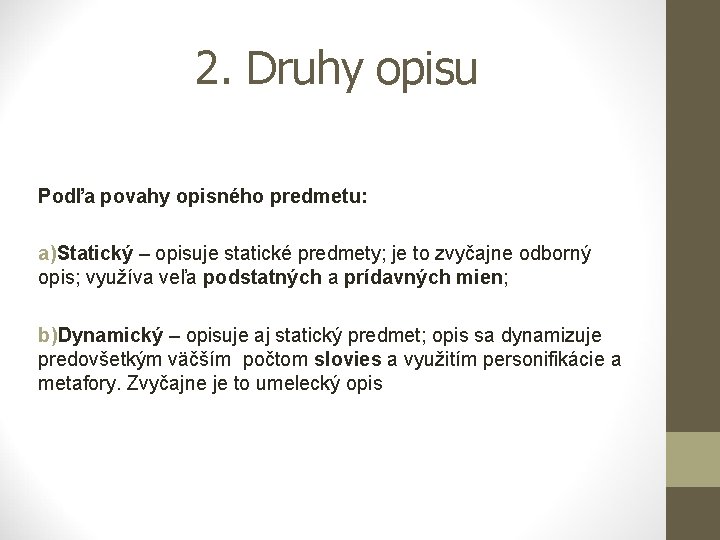 2. Druhy opisu Podľa povahy opisného predmetu: a)Statický – opisuje statické predmety; je to