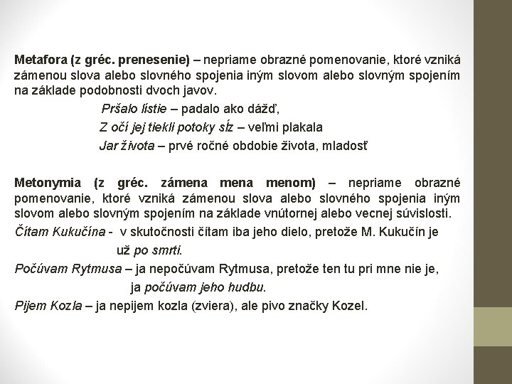 Metafora (z gréc. prenesenie) – nepriame obrazné pomenovanie, ktoré vzniká zámenou slova alebo slovného