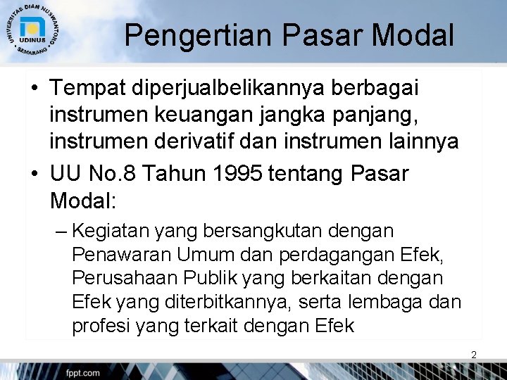 Pengertian Pasar Modal • Tempat diperjualbelikannya berbagai instrumen keuangan jangka panjang, instrumen derivatif dan
