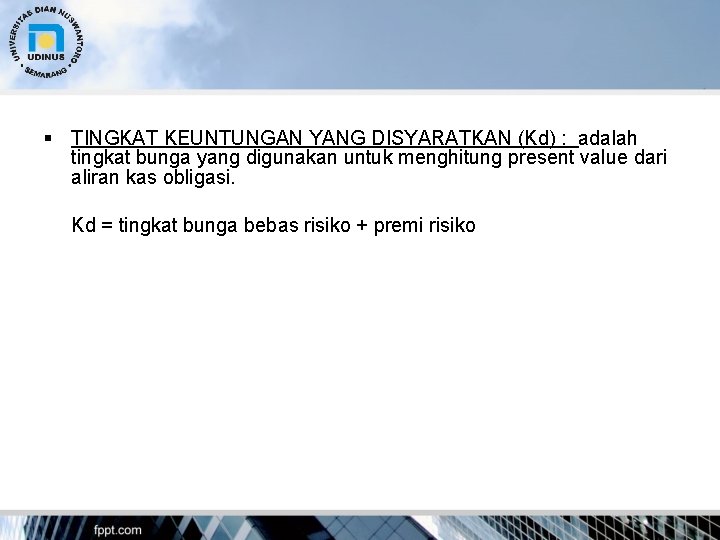 § TINGKAT KEUNTUNGAN YANG DISYARATKAN (Kd) : adalah tingkat bunga yang digunakan untuk menghitung
