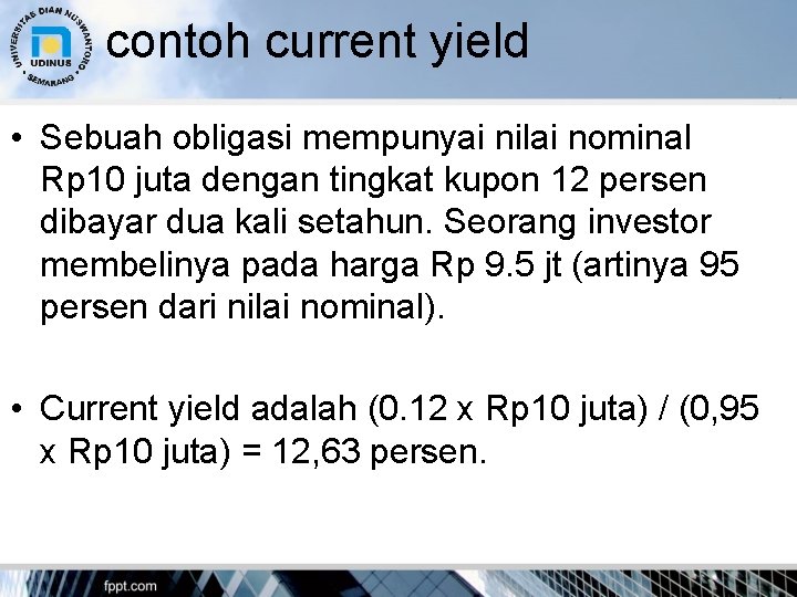 contoh current yield • Sebuah obligasi mempunyai nilai nominal Rp 10 juta dengan tingkat