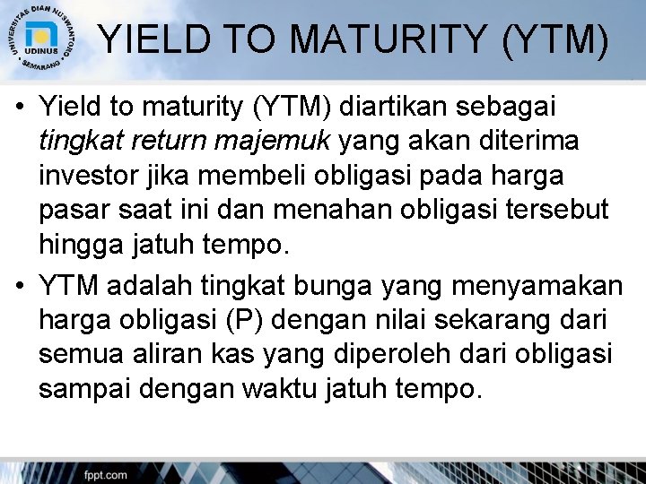 YIELD TO MATURITY (YTM) • Yield to maturity (YTM) diartikan sebagai tingkat return majemuk