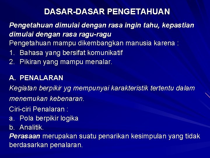 DASAR-DASAR PENGETAHUAN Pengetahuan dimulai dengan rasa ingin tahu, kepastian dimulai dengan rasa ragu-ragu Pengetahuan