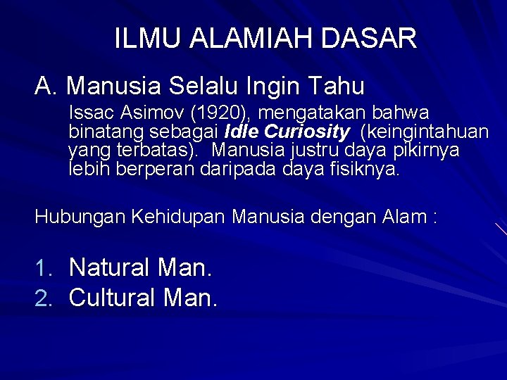 ILMU ALAMIAH DASAR A. Manusia Selalu Ingin Tahu Issac Asimov (1920), mengatakan bahwa binatang