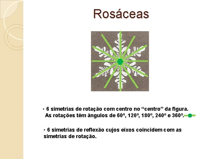 Rosáceas • 6 simetrias de rotação com centro no “centro” da figura. As rotações