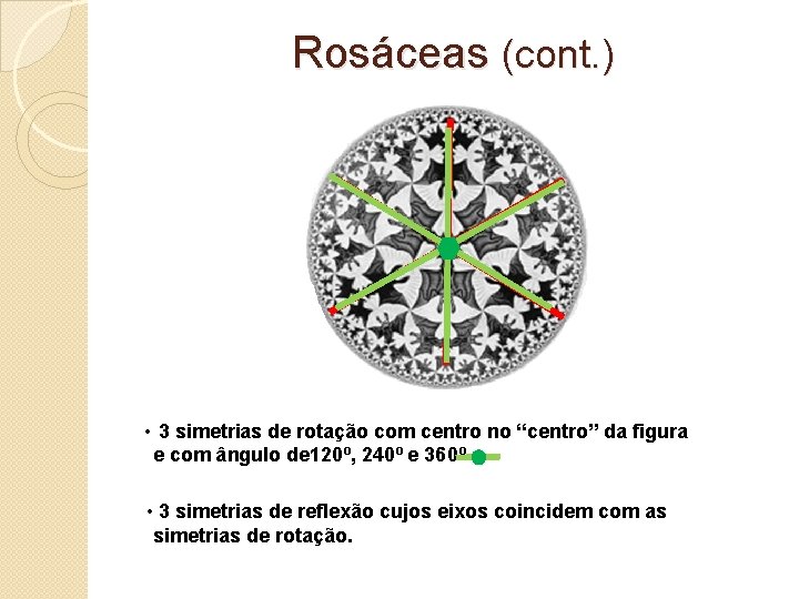 Rosáceas (cont. ) • 3 simetrias de rotação com centro no “centro” da figura