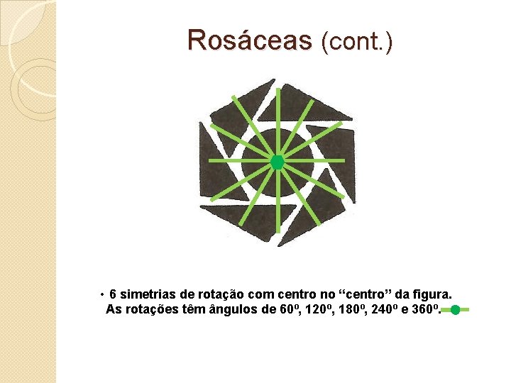 Rosáceas (cont. ) • 6 simetrias de rotação com centro no “centro” da figura.