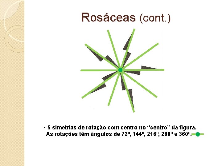 Rosáceas (cont. ) • 5 simetrias de rotação com centro no “centro” da figura.