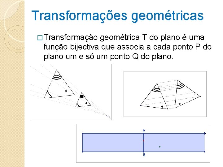 Transformações geométricas � Transformação geométrica T do plano é uma função bijectiva que associa