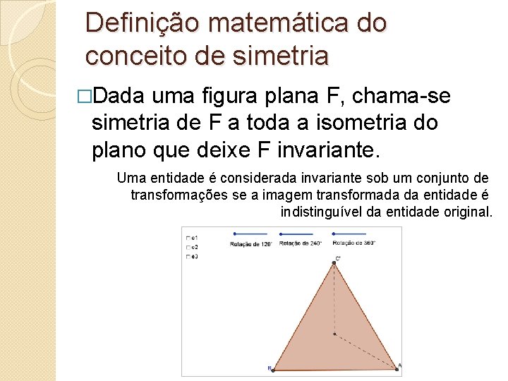 Definição matemática do conceito de simetria �Dada uma figura plana F, chama-se simetria de