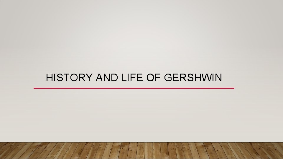 HISTORY AND LIFE OF GERSHWIN 