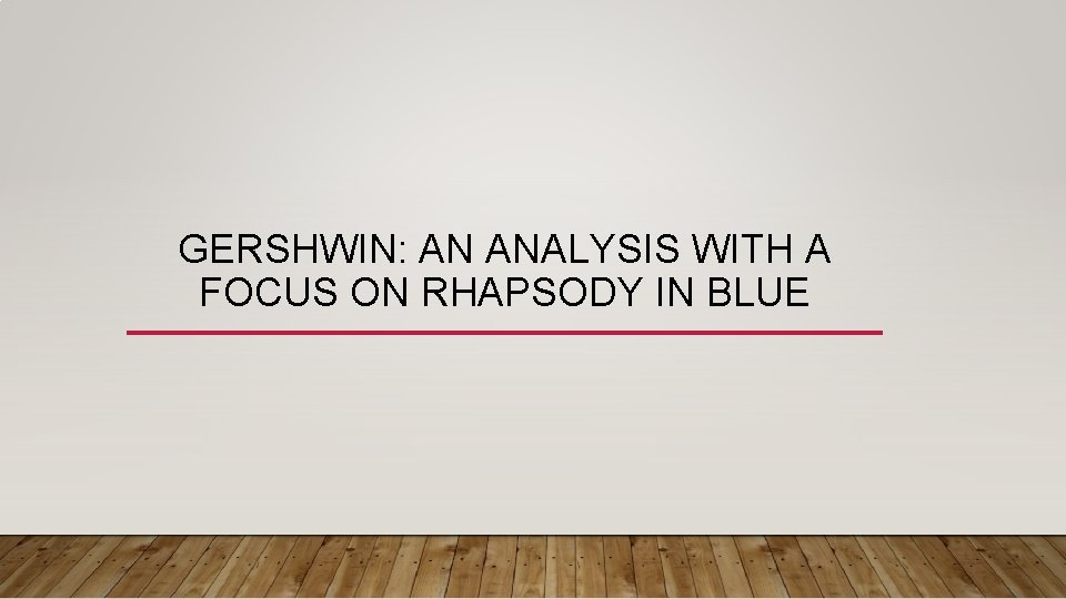 GERSHWIN: AN ANALYSIS WITH A FOCUS ON RHAPSODY IN BLUE 