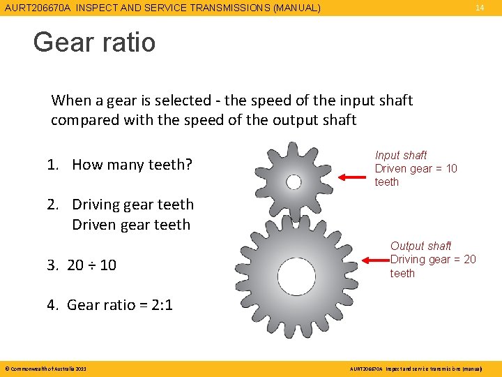 AURT 206670 A INSPECT AND SERVICE TRANSMISSIONS (MANUAL) 14 Gear ratio When a gear