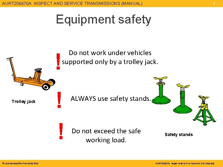 AURT 206670 A INSPECT AND SERVICE TRANSMISSIONS (MANUAL) 4 Equipment safety Do not work