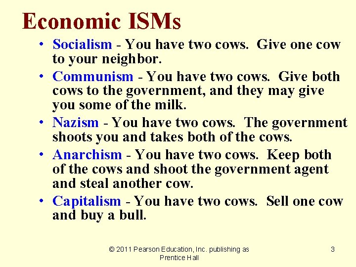 Economic ISMs • Socialism - You have two cows. Give one cow to your