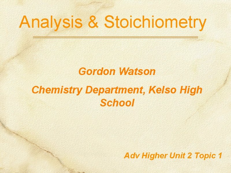 Analysis & Stoichiometry Gordon Watson Chemistry Department, Kelso High School Adv Higher Unit 2