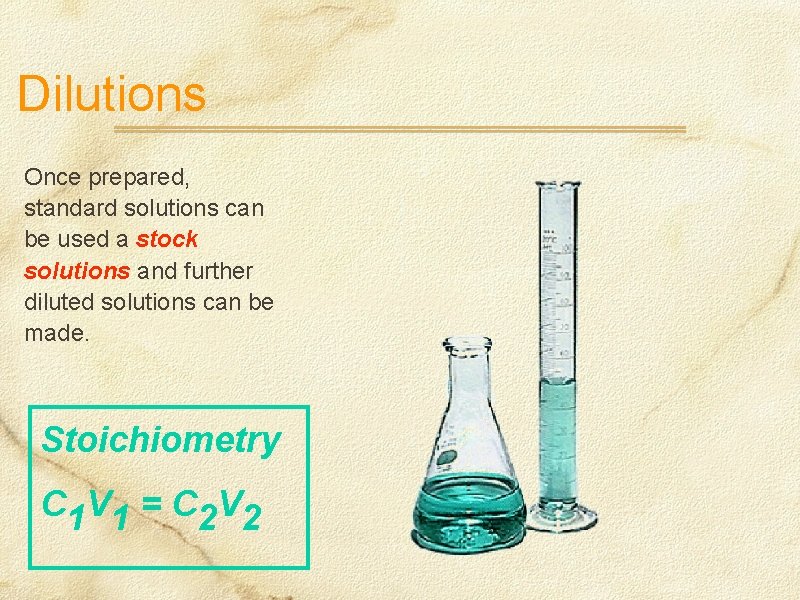 Dilutions Once prepared, standard solutions can be used a stock solutions and further diluted