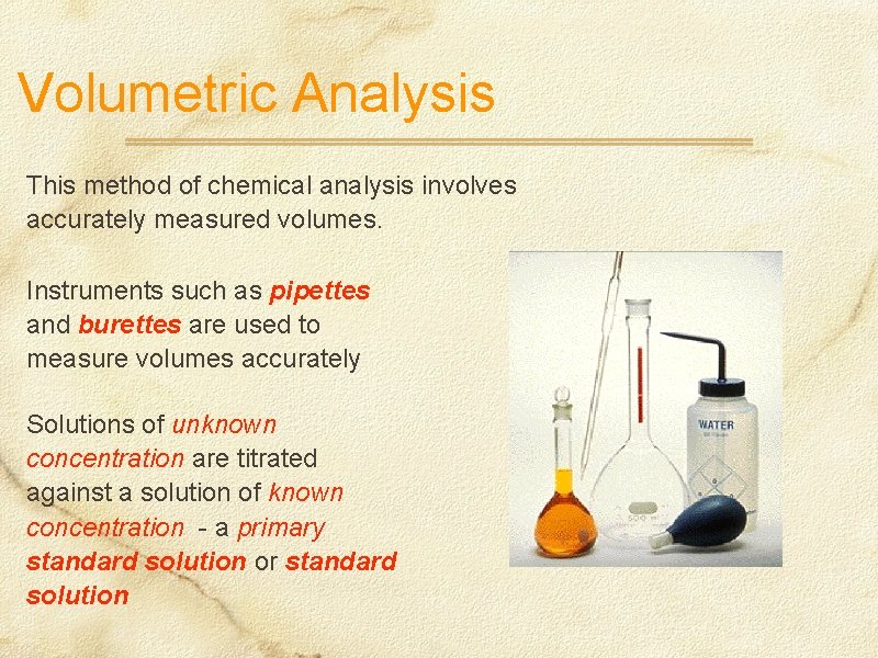 Volumetric Analysis This method of chemical analysis involves accurately measured volumes. Instruments such as