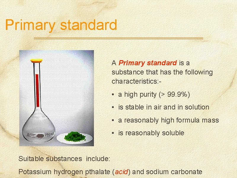Primary standard A Primary standard is a substance that has the following characteristics: •