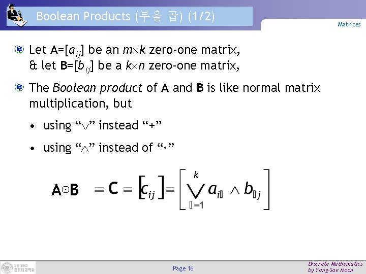 Boolean Products (부울 곱) (1/2) Matrices Let A=[aij] be an m k zero-one matrix,