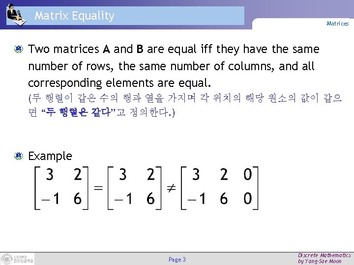 Matrix Equality Matrices Two matrices A and B are equal iff they have the