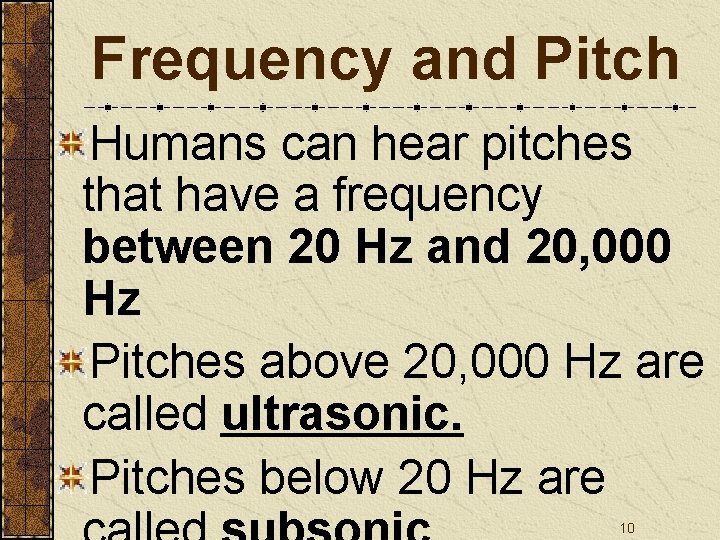 Frequency and Pitch Humans can hear pitches that have a frequency between 20 Hz