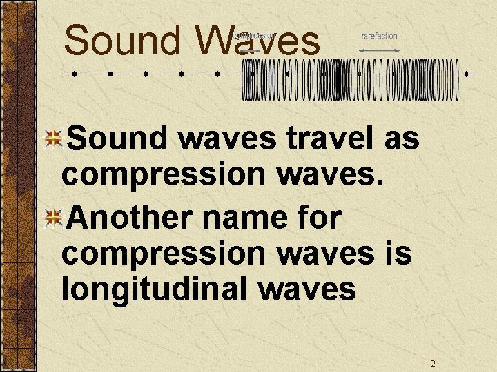 Sound Waves Sound waves travel as compression waves. Another name for compression waves is