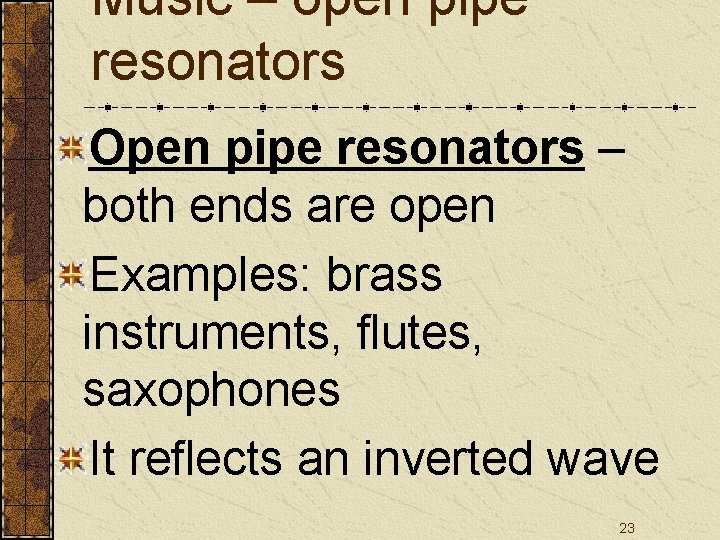 Music – open pipe resonators Open pipe resonators – both ends are open Examples: