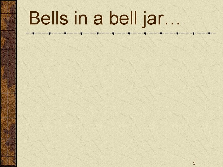 Bells in a bell jar… 5 