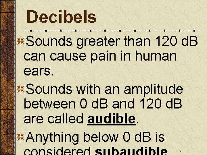 Decibels Sounds greater than 120 d. B can cause pain in human ears. Sounds