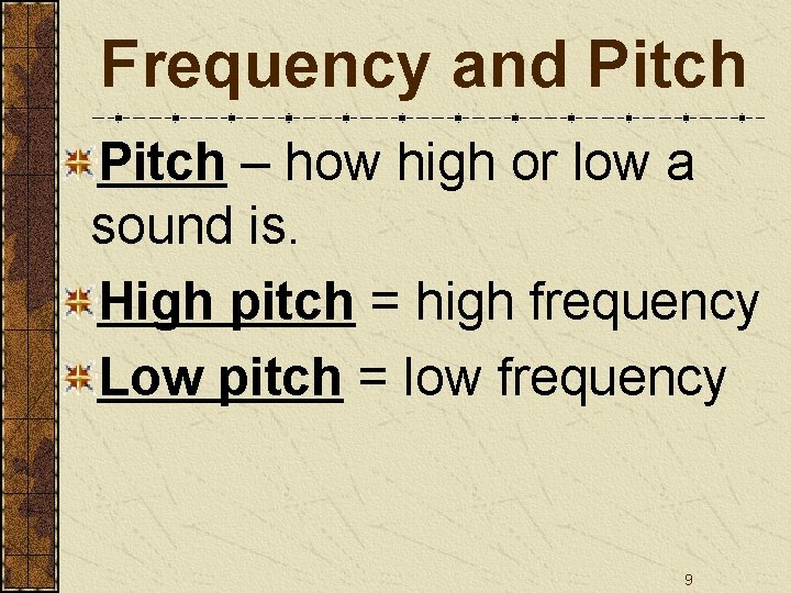 Frequency and Pitch – how high or low a sound is. High pitch =