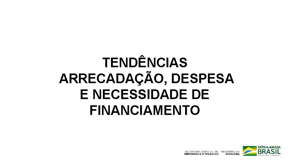 TENDÊNCIAS ARRECADAÇÃO, DESPESA E NECESSIDADE DE FINANCIAMENTO 