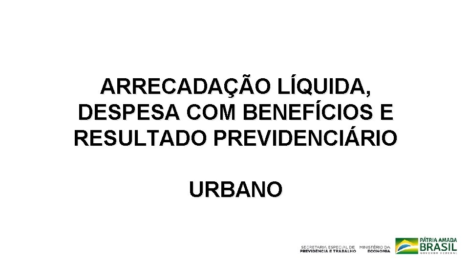 ARRECADAÇÃO LÍQUIDA, DESPESA COM BENEFÍCIOS E RESULTADO PREVIDENCIÁRIO URBANO 