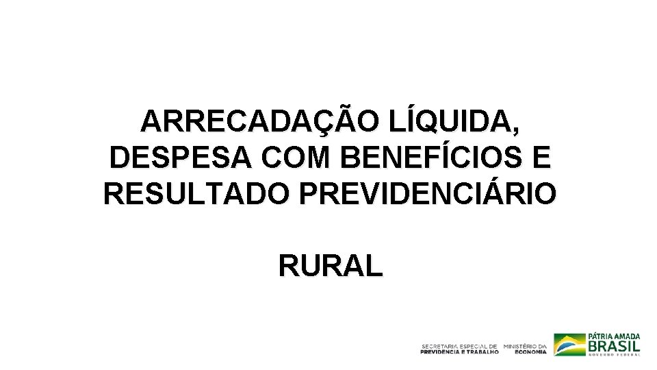 ARRECADAÇÃO LÍQUIDA, DESPESA COM BENEFÍCIOS E RESULTADO PREVIDENCIÁRIO RURAL 