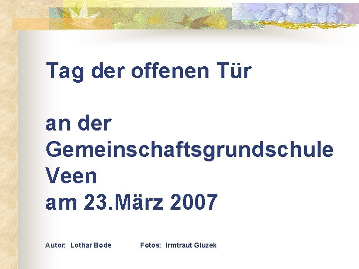 Tag der offenen Tür an der Gemeinschaftsgrundschule Veen am 23. März 2007 Autor: Lothar