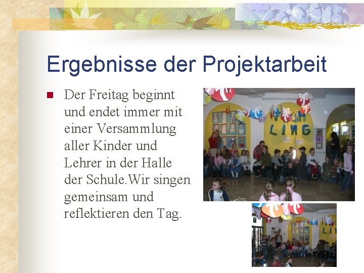 Ergebnisse der Projektarbeit n Der Freitag beginnt und endet immer mit einer Versammlung aller