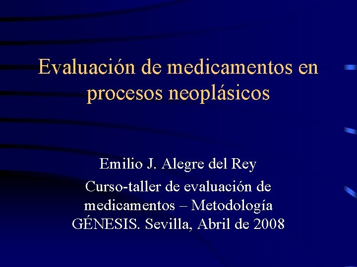 Evaluación de medicamentos en procesos neoplásicos Emilio J. Alegre del Rey Curso-taller de evaluación